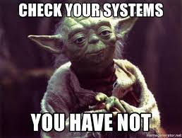 Yoda meme with text check your systems you have not.